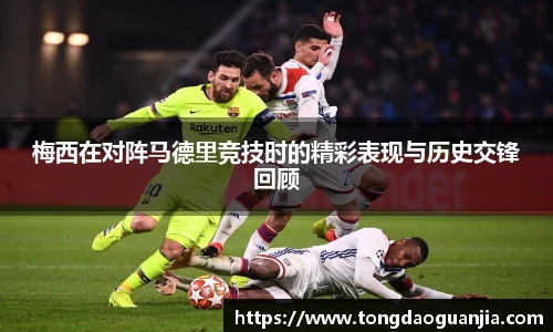 梅西在对阵马德里竞技时的精彩表现与历史交锋回顾
